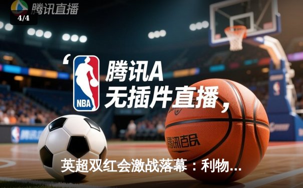 英超双红会激战落幕：利物浦主场2-1逆转曼联，萨拉赫制胜球锁定胜局 - 4
