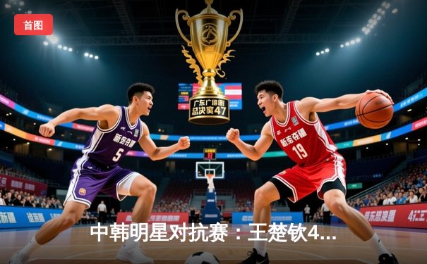 中韩明星对抗赛：王楚钦4比3险胜张禹珍，国乒新生代展现大心脏