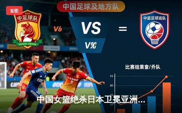 中国女篮绝杀日本卫冕亚洲杯 韩旭23+15李梦26分制胜